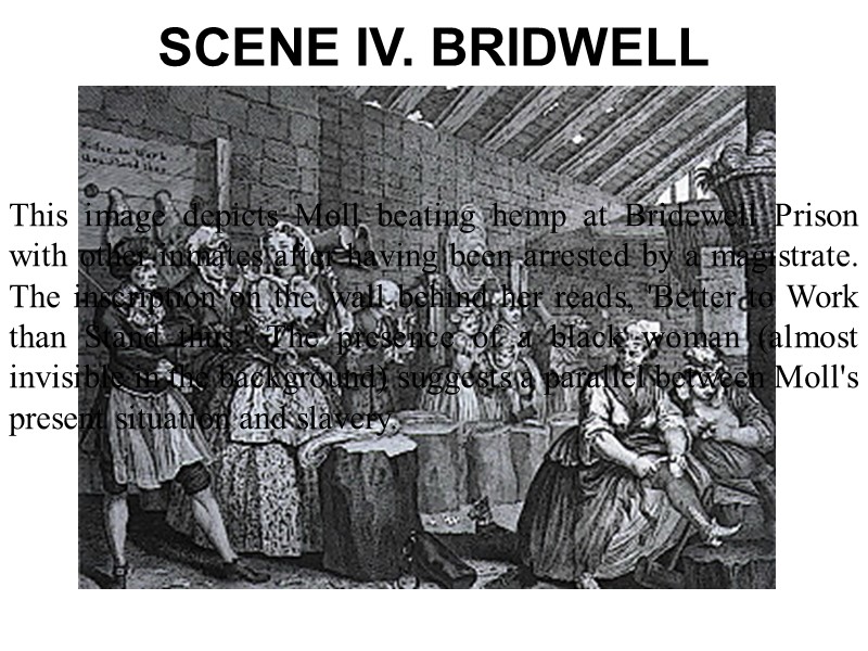 SCENE IV. BRIDWELL This image depicts Moll beating hemp at Bridewell Prison with other